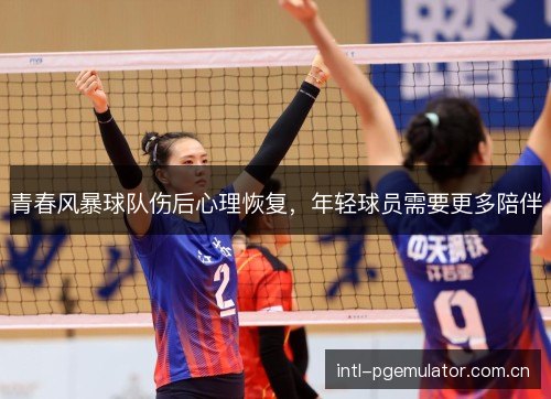 青春风暴球队伤后心理恢复，年轻球员需要更多陪伴