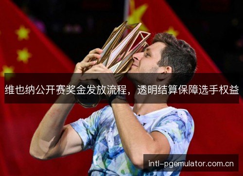 维也纳公开赛奖金发放流程，透明结算保障选手权益